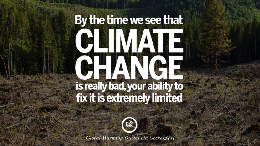 By the time we see that climate change is really bad, your ability to fix it is extremely limited.