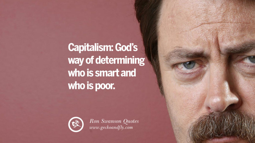 Capitalism: God's way of determining who is smart and who is poor. Quote by Ron Swanson