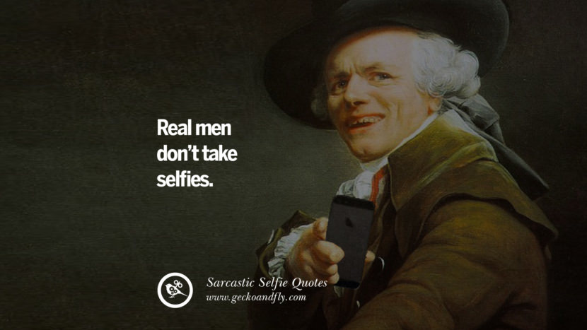 Real men don't take selfies.