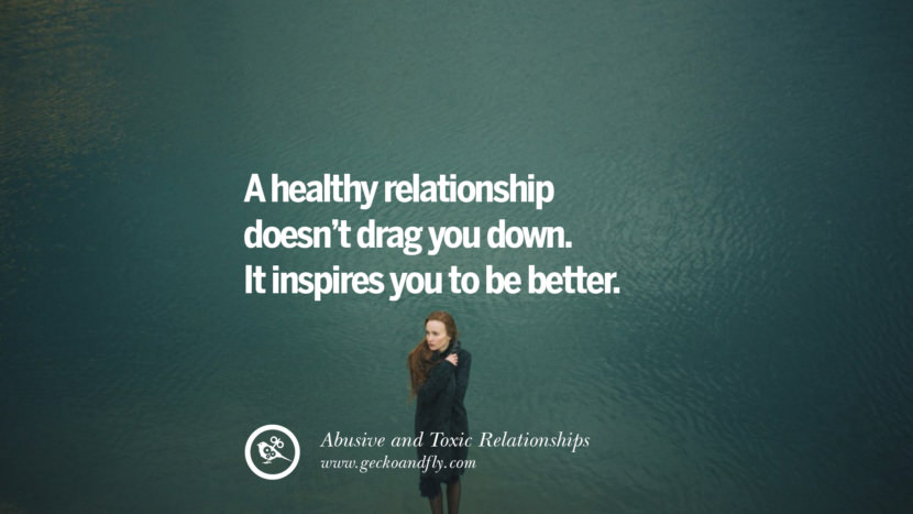 A healthy relationship doesn't drag you down. It inspires you to be better. Quote on Abusive Toxic Relationship