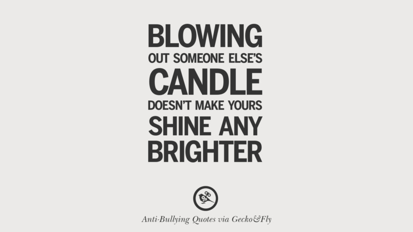 Blowing out someone else's candle doesn't make yours shine any brighter.