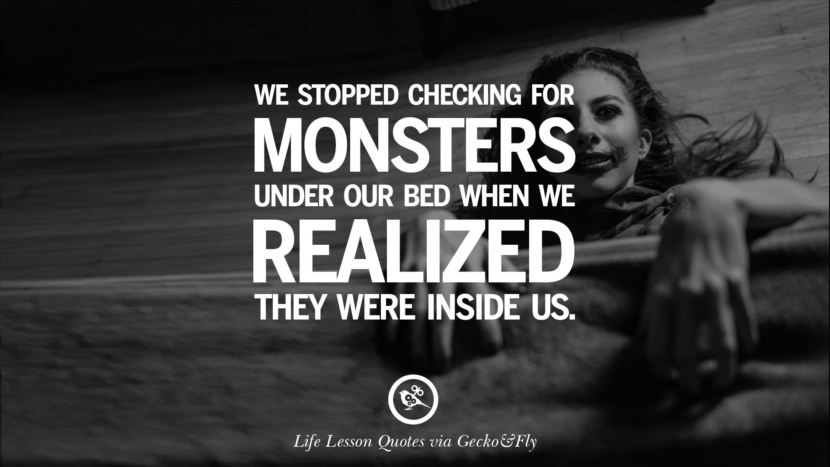 We stopped checking for monsters under their bed when they realized they were inside us.