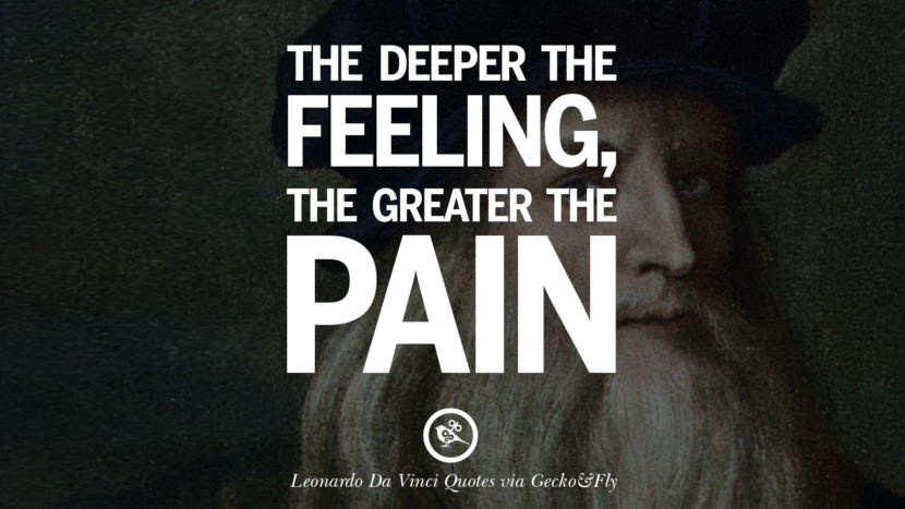 The deeper the feeling, the greater the pain. Quote by Leonardo Da Vinci