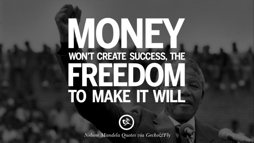 Money won't create success, the freedom to make it will. Quote by Nelson Mandela