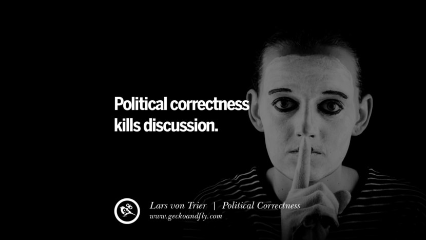 Political correctness kills discussion. - Lars von Trier