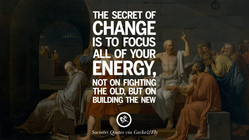 The secret of change is to focus all of your energy, not on fighting the old, but on building the new. Quotes by Socrates