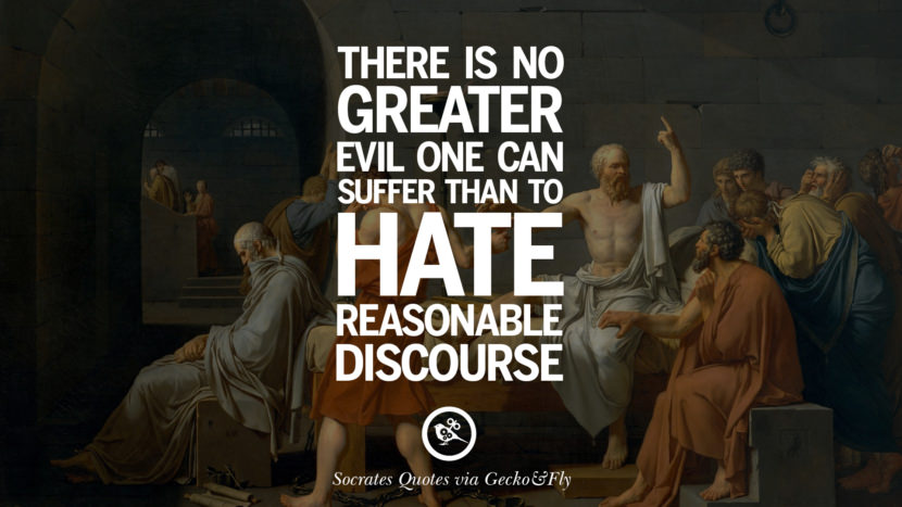 There is no greater evil one can suffer than to hate reasonable discourse. Quotes by Socrates