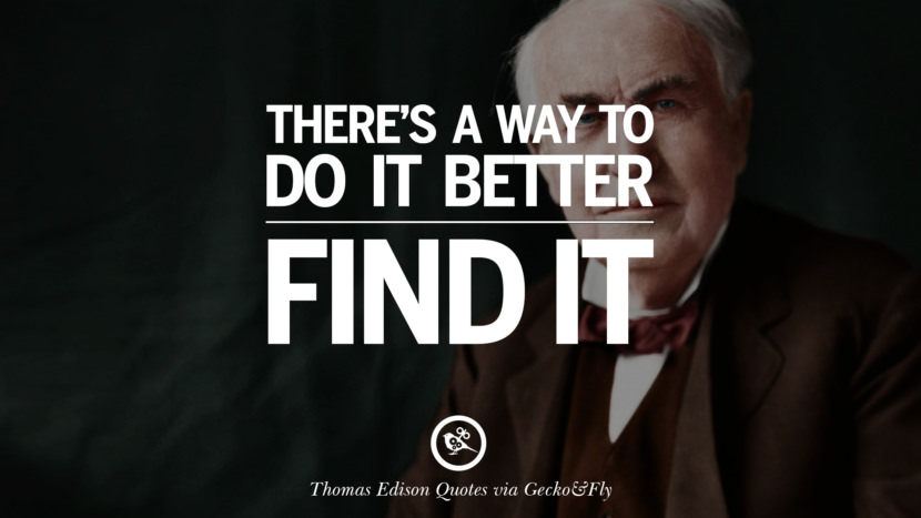 There's a way to do it better - Find it. Quote by Thomas Edison