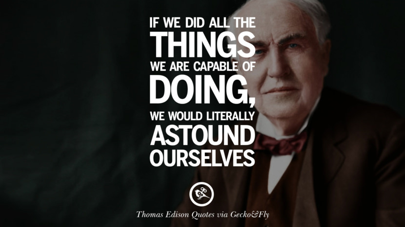 If we did all the things we are capable of doing, we would literally astound ourselves. Quote by Thomas Edison