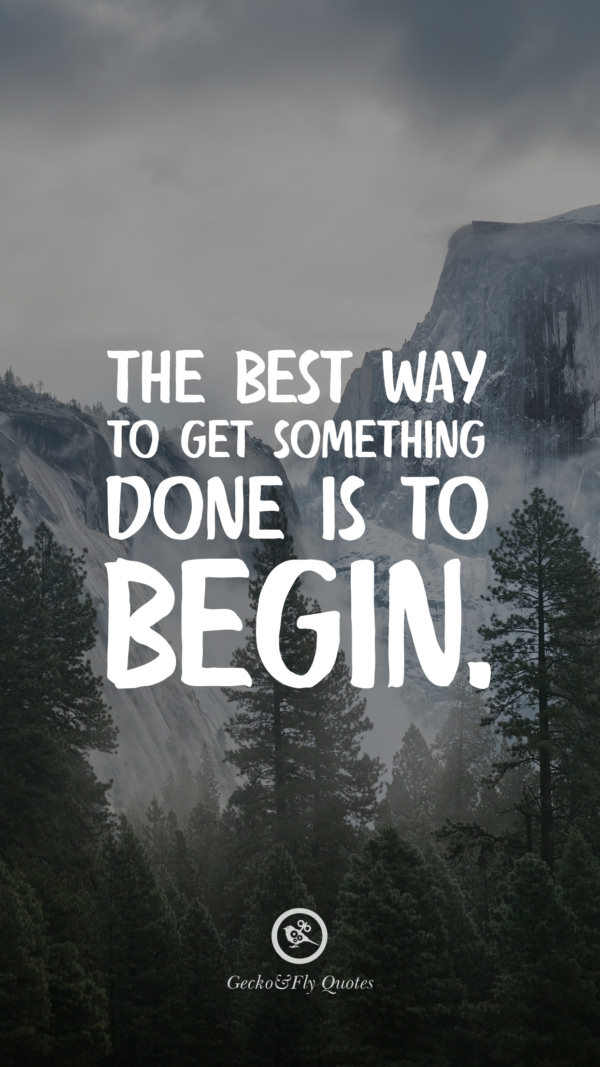 The best way to get something done is to begin.
