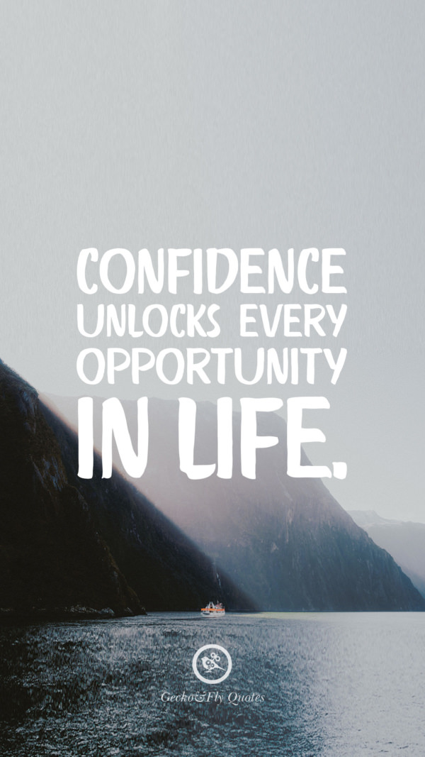 Confidence unlocks every opportunity in life.