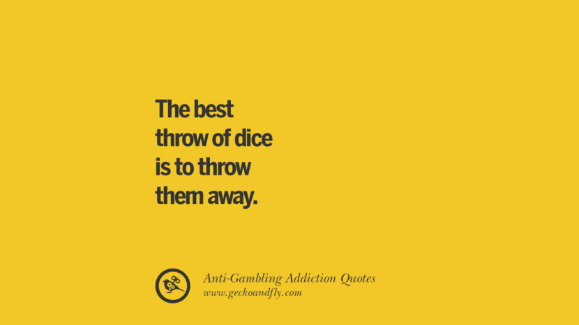 The best throw of dice is to throw them away.