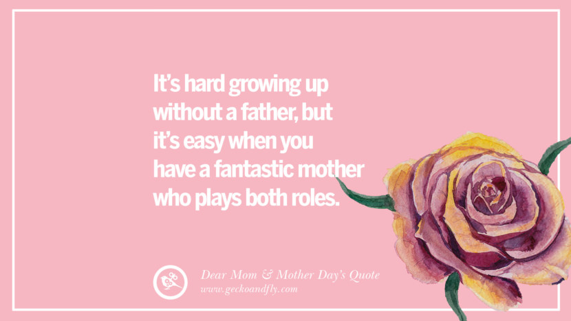 It's hard growing up without a father, but it's easy when you have a fantastic mother who plays both roles.
