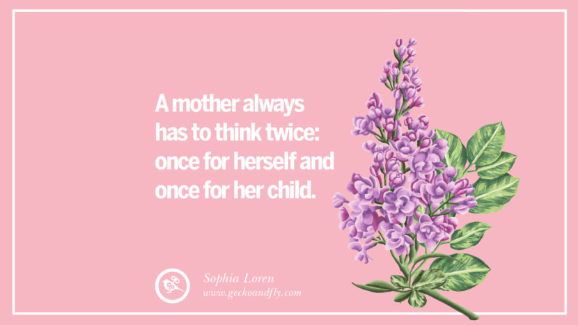A mother always has to think twice: once for herself and once for her child.
