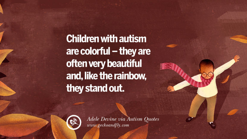 Children with autism are colorful - they are often very beautiful and, like the rainbow, they stand out. - Adele Devine