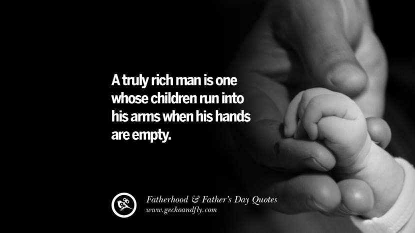 A truly rich man is one whose children run into his arms when his hands are empty.