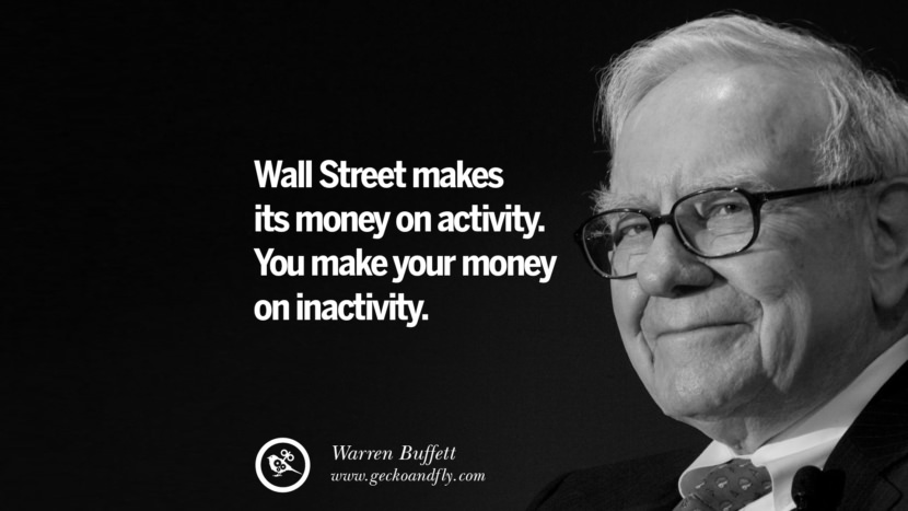 Wall Street makes its money on activity. You make your money on inactivity. Quote by Warren Buffett