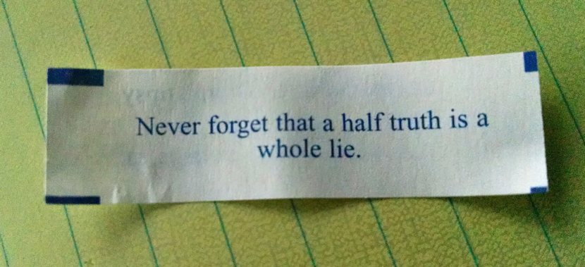 Never forget that a half truth is a whole lie. Photo of Chinese Fortune Cookie